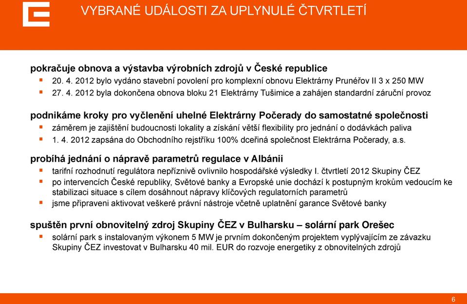 2012 byla dokončena obnova bloku 21 Elektrárny Tušimice a zahájen standardní záruční provoz podnikáme kroky pro vyčlenění uhelné Elektrárny Počerady do samostatné společnosti záměrem je zajištění