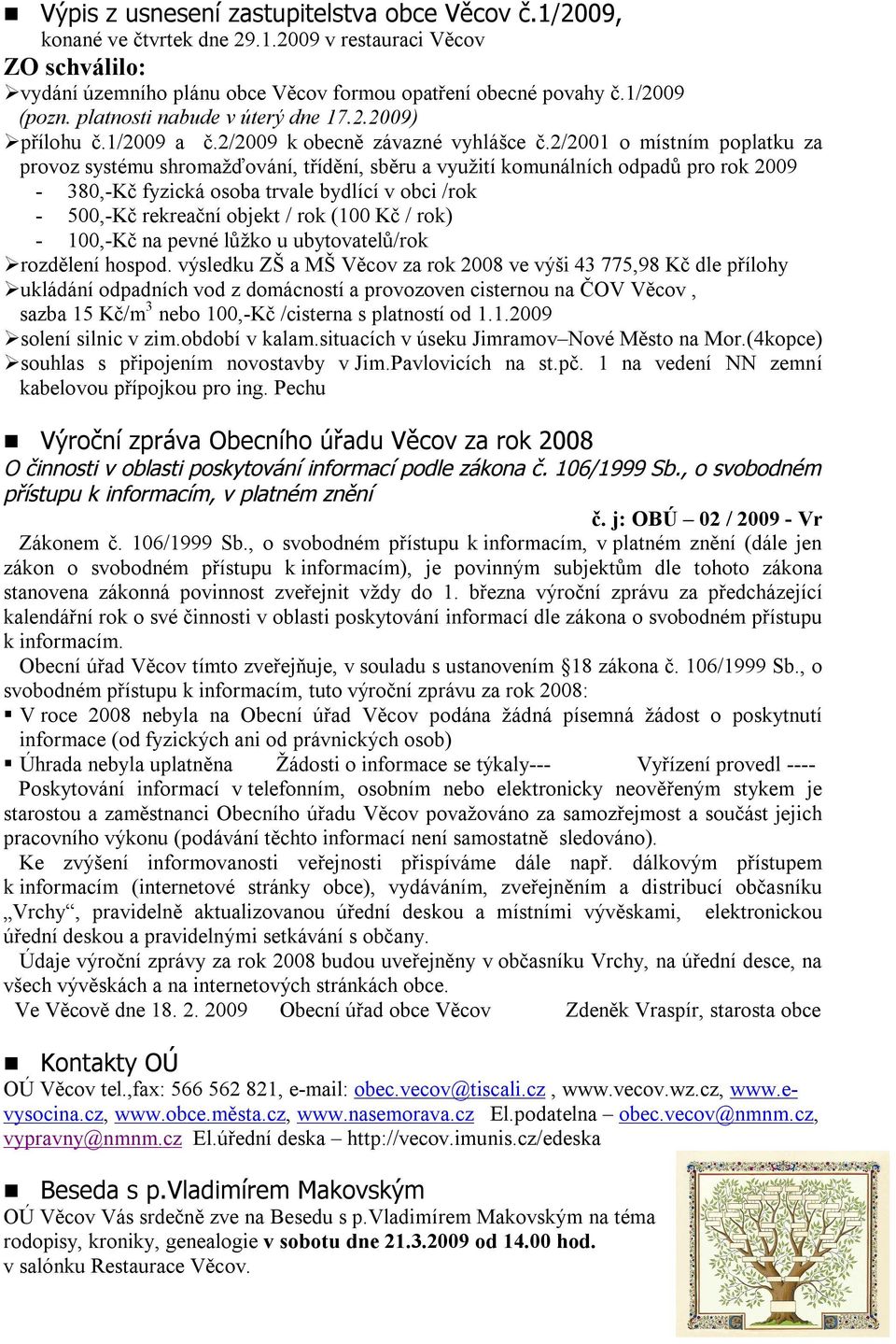 2/2001 o místním poplatku za provoz systému shromažďování, třídění, sběru a využití komunálních odpadů pro rok 2009-380,-Kč fyzická osoba trvale bydlící v obci /rok - 500,-Kč rekreační objekt / rok