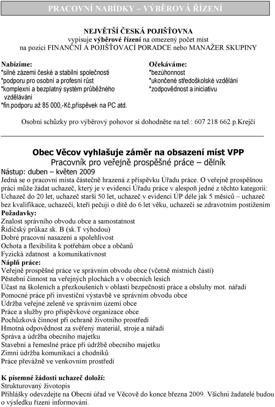 Očekáváme: *bezúhonnost *ukončené středoškolské vzdělání *zodpovědnost a iniciativu Osobní schůzky pro výběrový pohovor si dohodněte na tel.: 607 218 662 p.