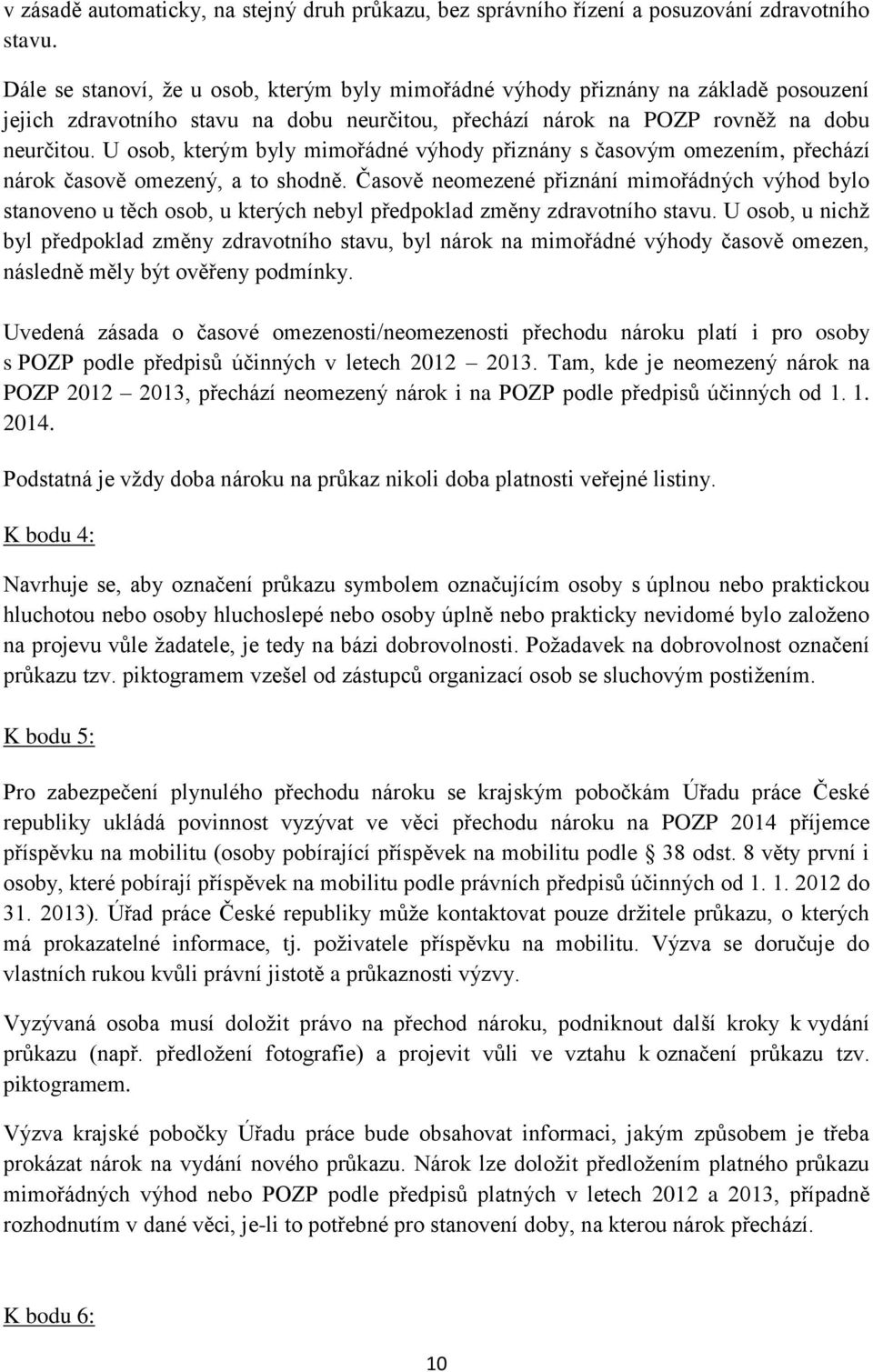 U osob, kterým byly mimořádné výhody přiznány s časovým omezením, přechází nárok časově omezený, a to shodně.