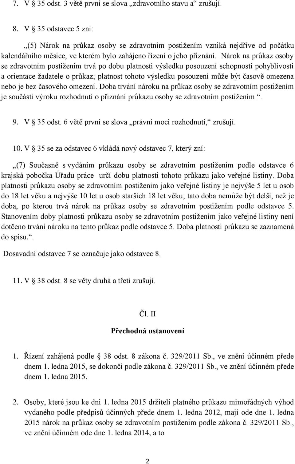 Nárok na průkaz osoby se zdravotním postižením trvá po dobu platnosti výsledku posouzení schopnosti pohyblivosti a orientace žadatele o průkaz; platnost tohoto výsledku posouzení může být časově