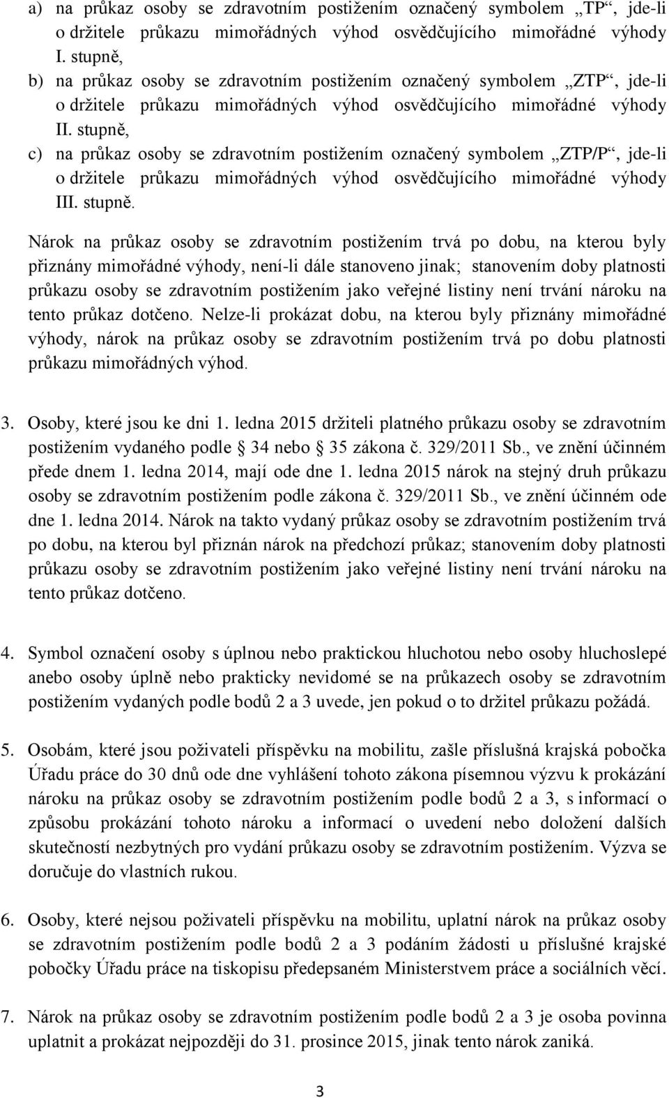 stupně, c) na průkaz osoby se zdravotním postižením označený symbolem ZTP/P, jde-li o držitele průkazu mimořádných výhod osvědčujícího mimořádné výhody III. stupně.