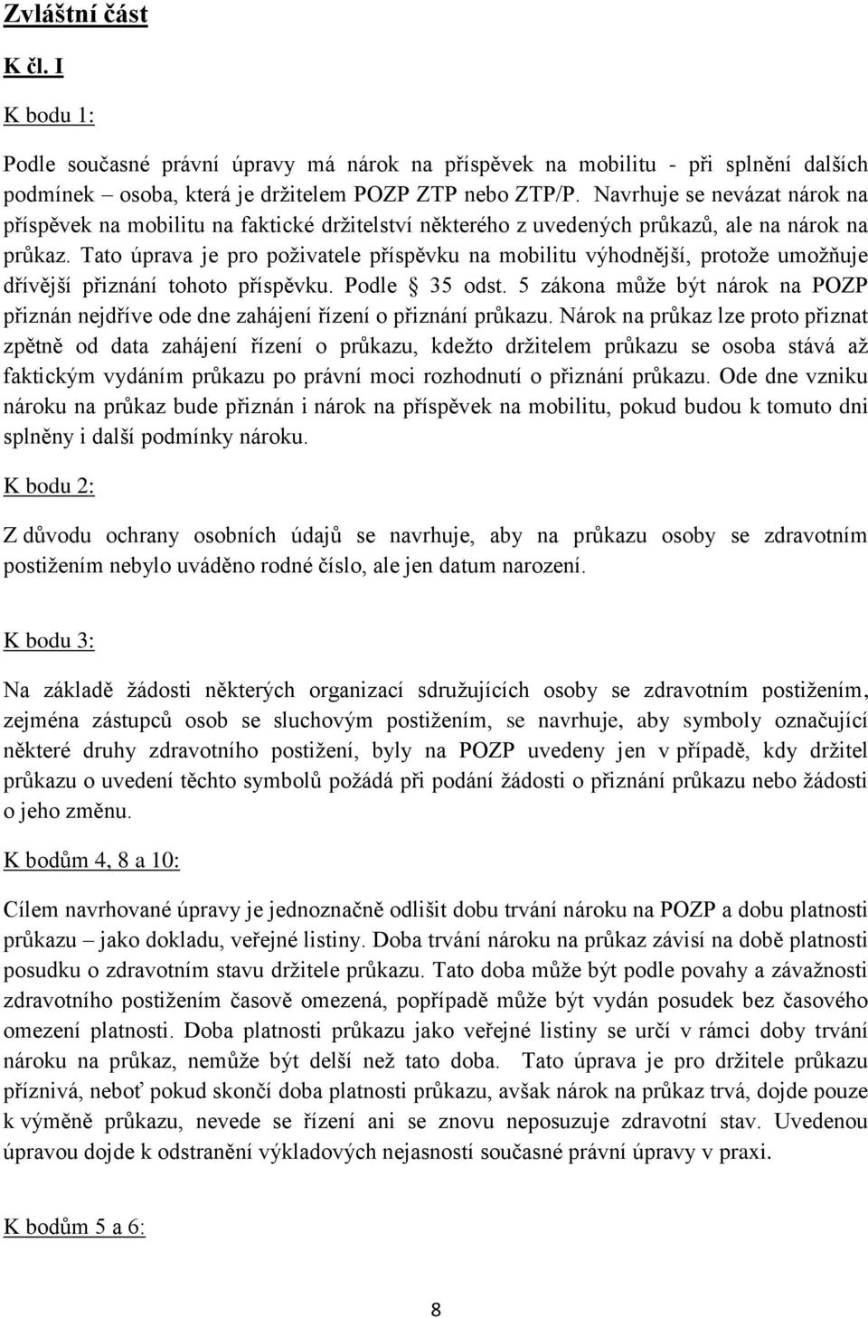 Tato úprava je pro poživatele příspěvku na mobilitu výhodnější, protože umožňuje dřívější přiznání tohoto příspěvku. Podle 35 odst.