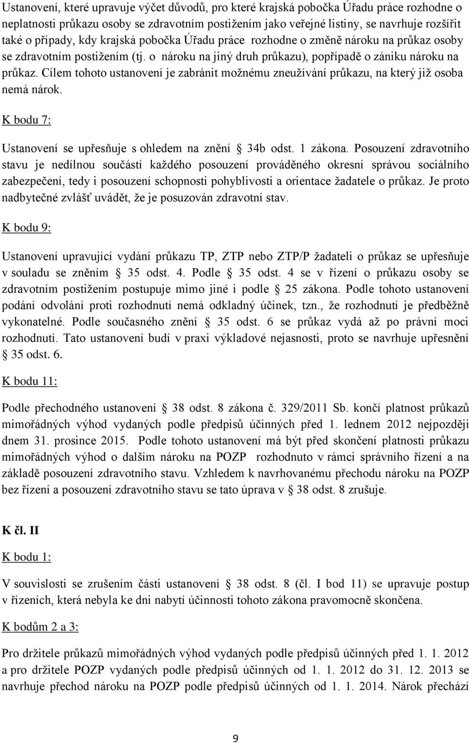 Cílem tohoto ustanovení je zabránit možnému zneužívání průkazu, na který již osoba nemá nárok. K bodu 7: Ustanovení se upřesňuje s ohledem na znění 34b odst. 1 zákona.