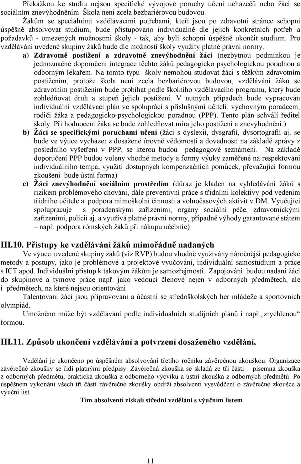 možnostmi školy - tak, aby byli schopni úspěšně ukončit studium. Pro vzdělávání uvedené skupiny žáků bude dle možností školy využity platné právní normy.