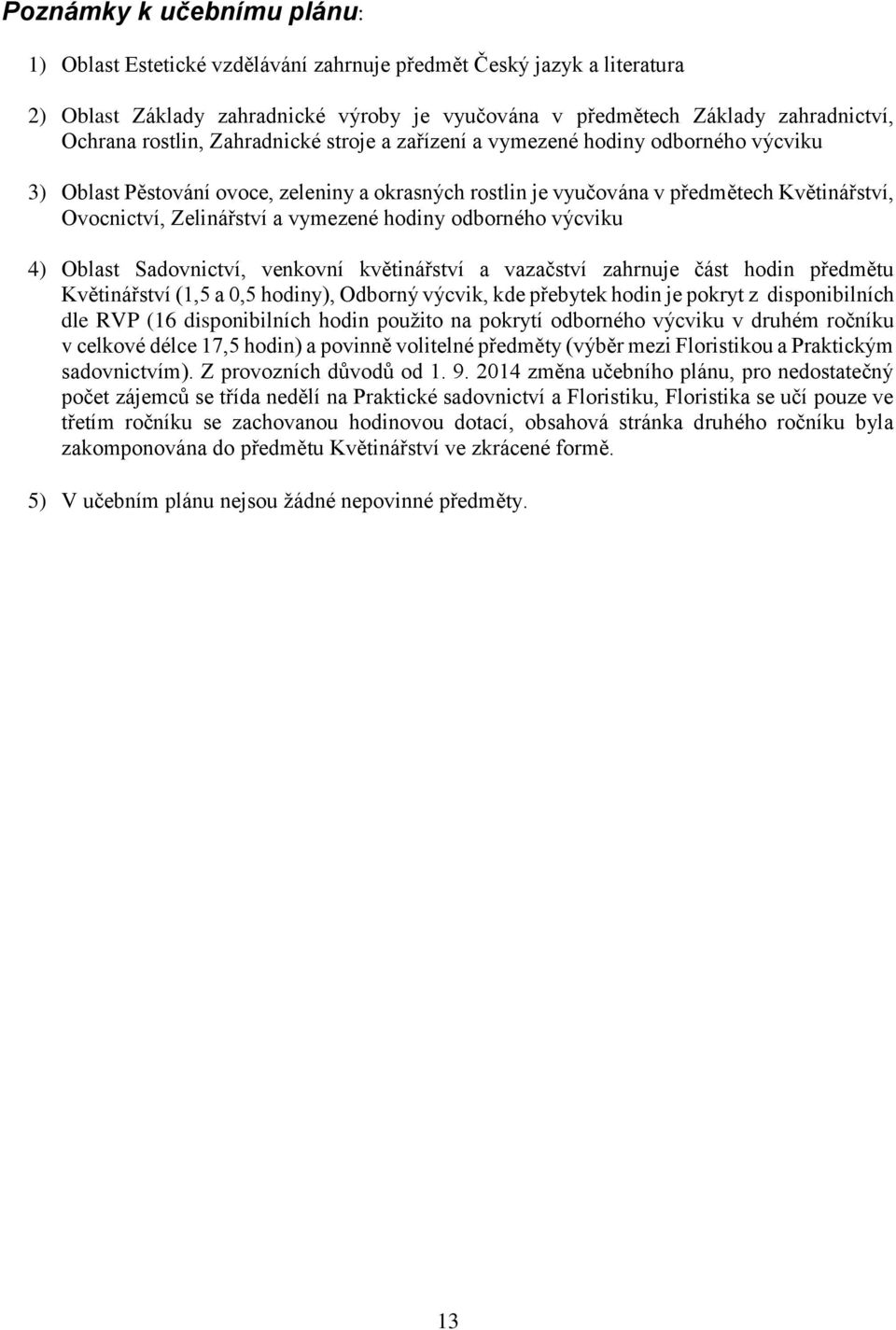 vymezené hodiny odborného výcviku 4) Oblast Sadovnictví, venkovní květinářství a vazačství zahrnuje část hodin předmětu Květinářství (1,5 a 0,5 hodiny), Odborný výcvik, kde přebytek hodin je pokryt z