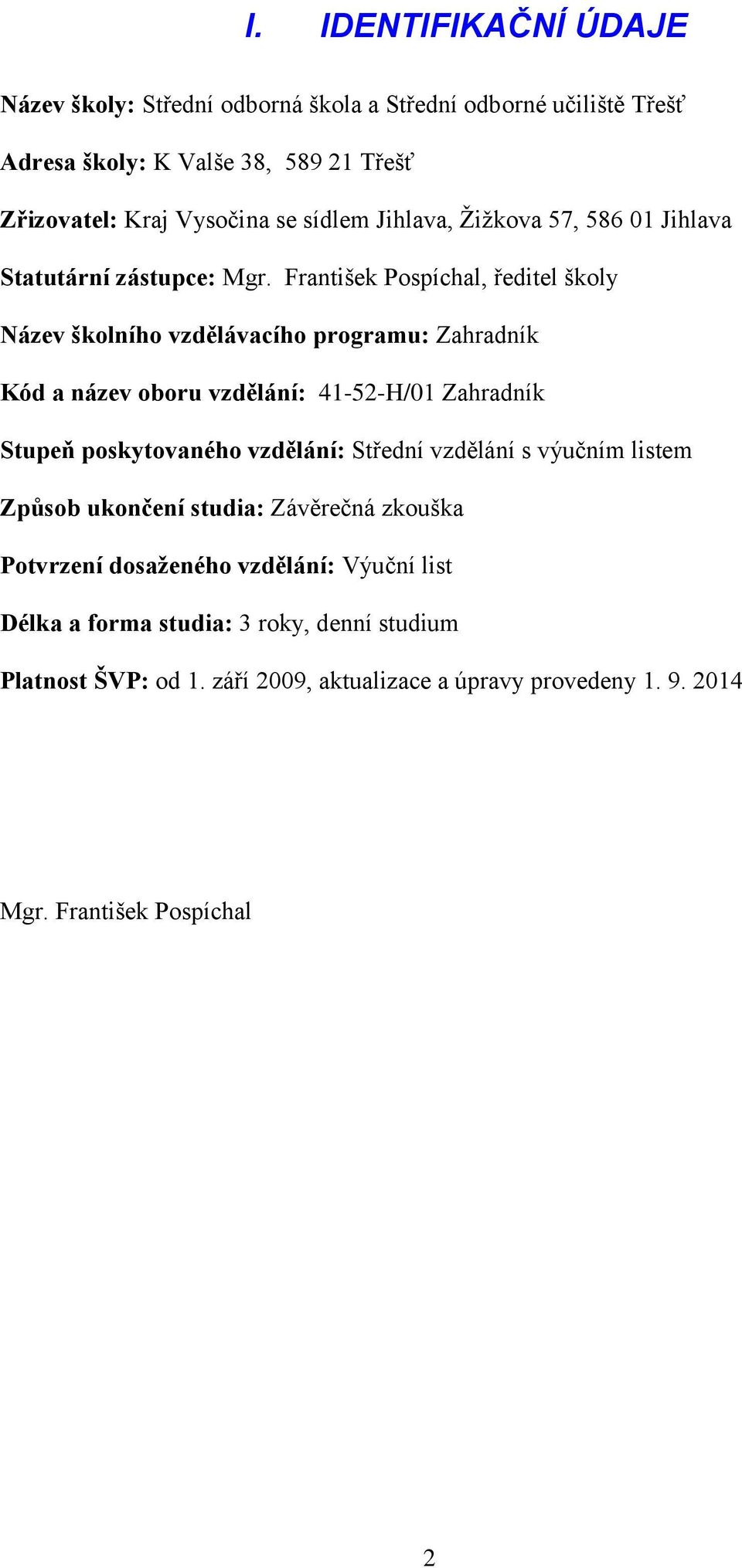 František Pospíchal, ředitel školy Název školního vzdělávacího programu: Zahradník Kód a název oboru vzdělání: 41-52-H/01 Zahradník Stupeň poskytovaného vzdělání: