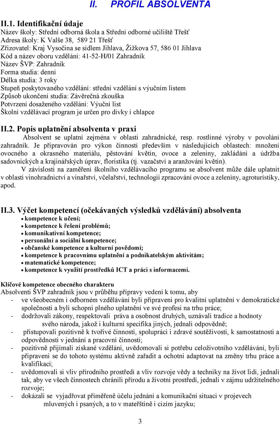 Kód a název oboru vzdělání: 41-52-H/01 Zahradník Název ŠVP: Zahradník Forma studia: denní Délka studia: 3 roky Stupeň poskytovaného vzdělání: střední vzdělání s výučním listem Způsob ukončení studia: