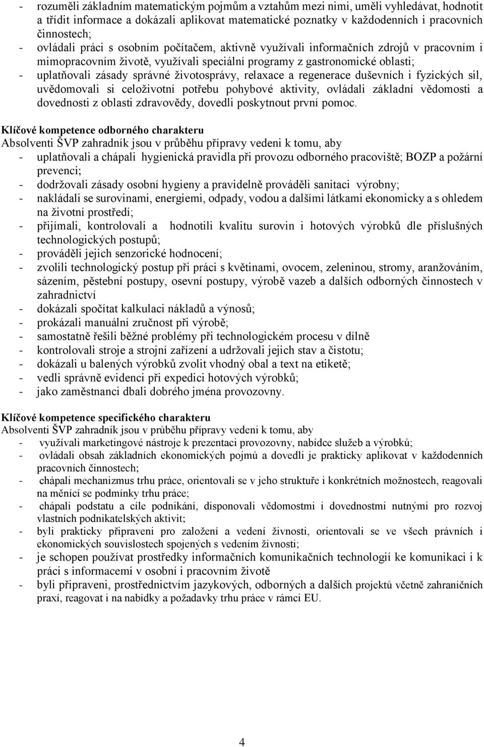 životosprávy, relaxace a regenerace duševních i fyzických sil, uvědomovali si celoživotní potřebu pohybové aktivity, ovládali základní vědomosti a dovednosti z oblasti zdravovědy, dovedli poskytnout