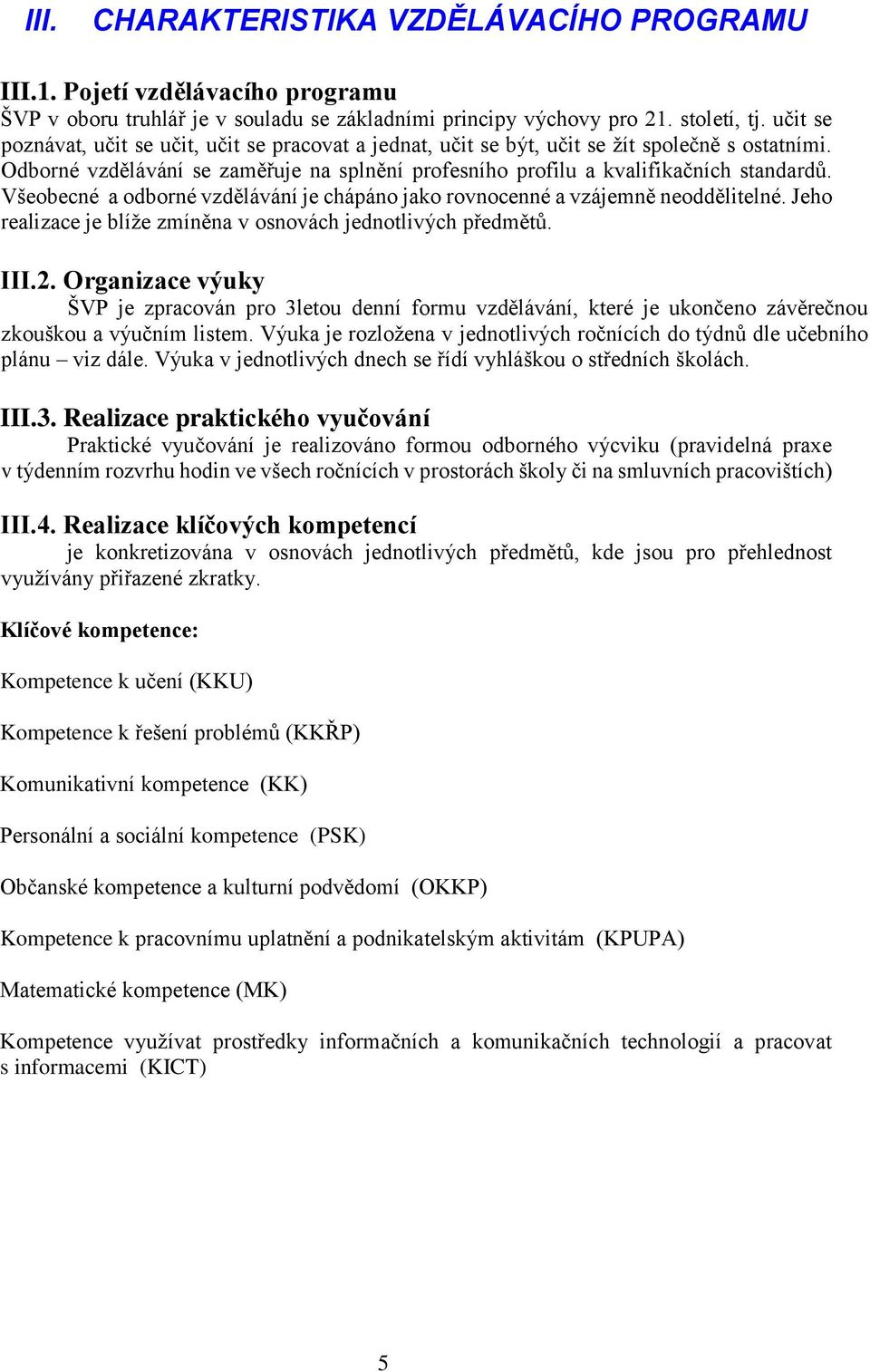 Všeobecné a odborné vzdělávání je chápáno jako rovnocenné a vzájemně neoddělitelné. Jeho realizace je blíže zmíněna v osnovách jednotlivých předmětů. III.2.