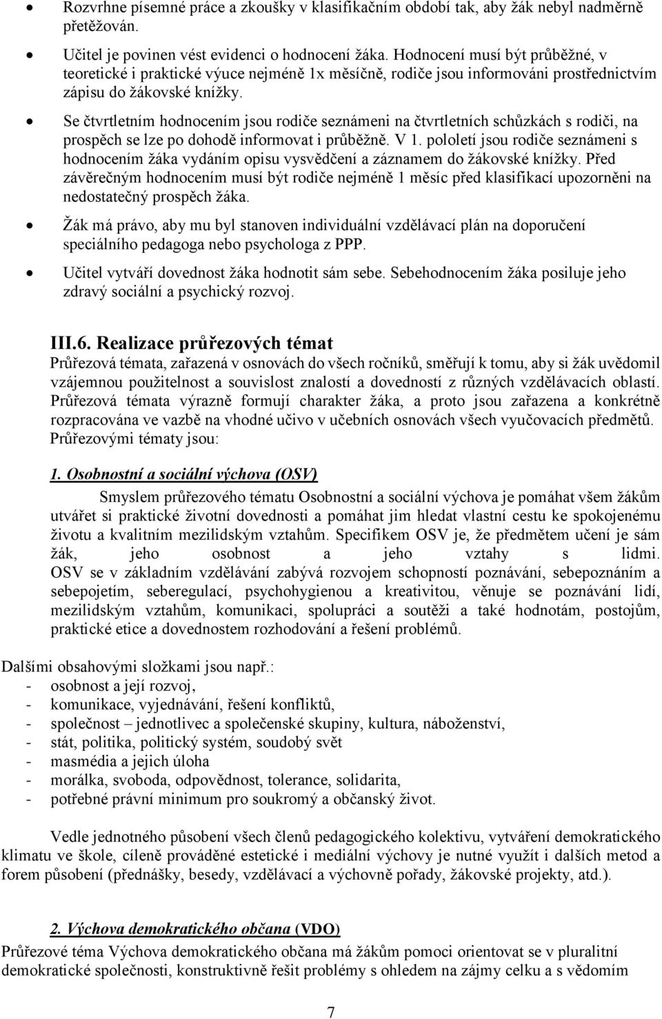 Se čtvrtletním hodnocením jsou rodiče seznámeni na čtvrtletních schůzkách s rodiči, na prospěch se lze po dohodě informovat i průběžně. V 1.