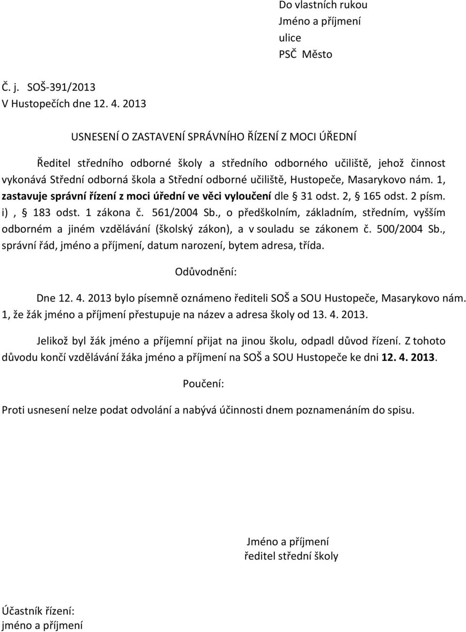 Hustopeče, Masarykovo nám. 1, zastavuje správní řízení z moci úřední ve věci vyloučení dle 31 odst. 2, 165 odst. 2 písm. i), 183 odst. 1 zákona č. 561/2004 Sb.