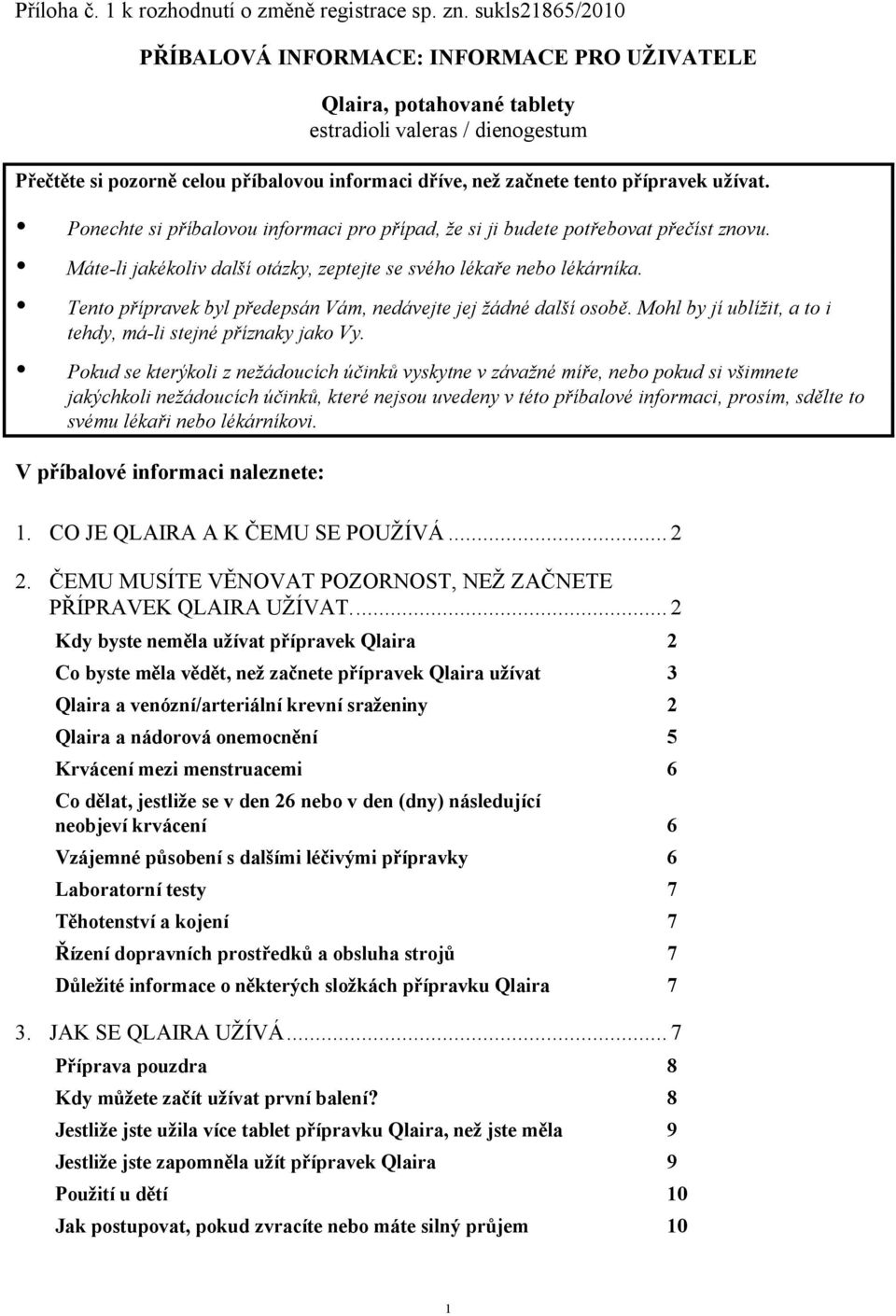 přípravek užívat. Ponechte si příbalovou informaci pro případ, že si ji budete potřebovat přečíst znovu. Máte-li jakékoliv další otázky, zeptejte se svého lékaře nebo lékárníka.