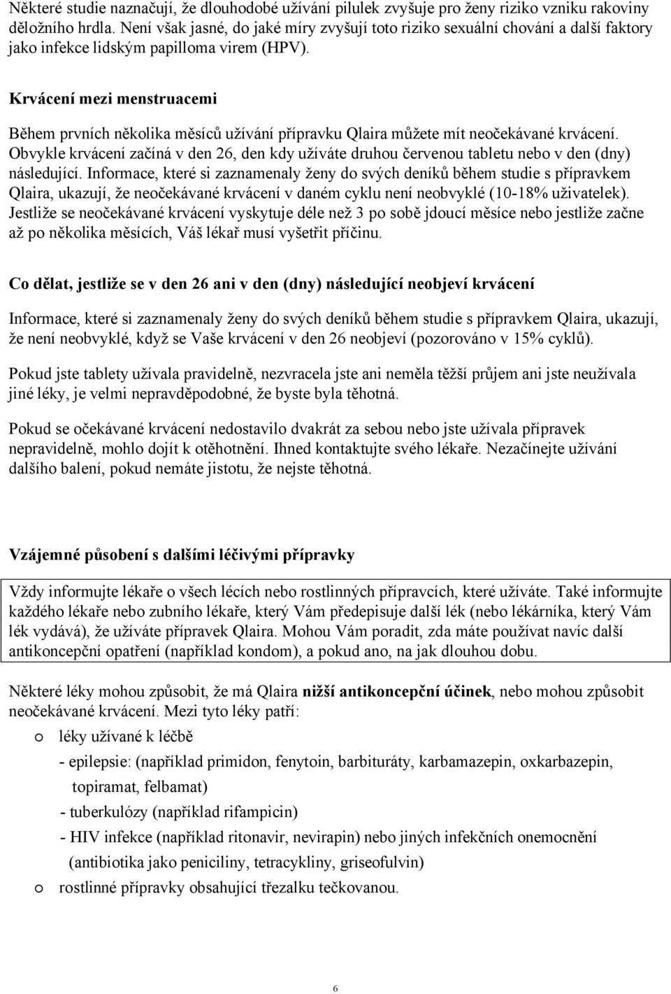 Krvácení mezi menstruacemi Během prvních několika měsíců užívání přípravku Qlaira můžete mít neočekávané krvácení.