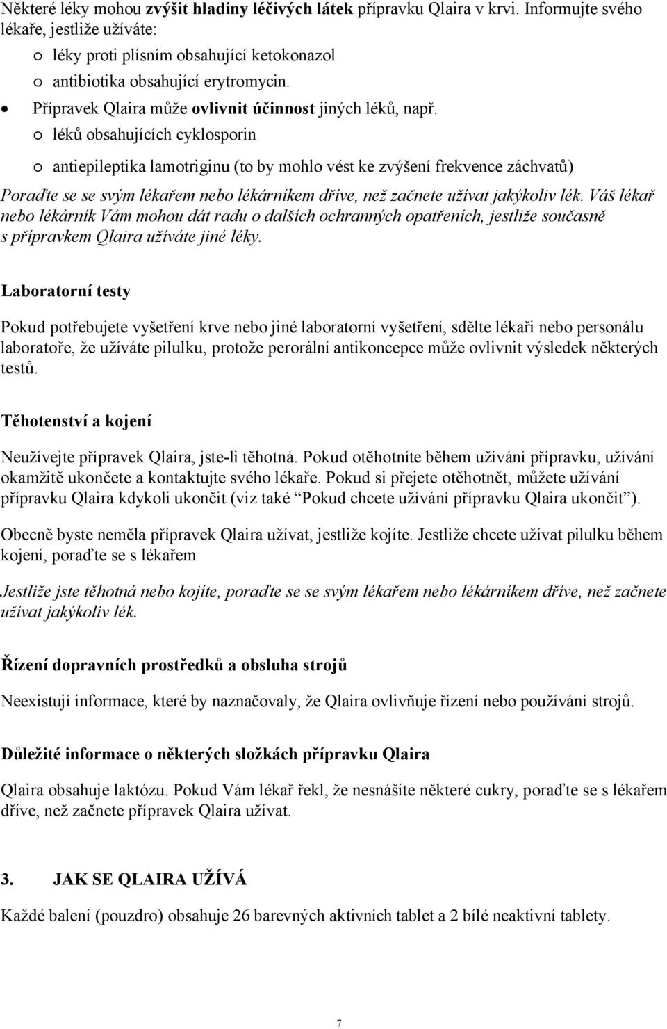 léků obsahujících cyklosporin antiepileptika lamotriginu (to by mohlo vést ke zvýšení frekvence záchvatů) Poraďte se se svým lékařem nebo lékárníkem dříve, než začnete užívat jakýkoliv lék.