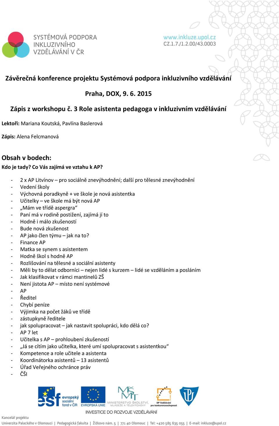 - 2 x AP Litvínov pro sociálně znevýhodnění; další pro tělesné znevýhodnění - Vedení školy - Výchovná poradkyně + ve škole je nová asistentka - Učitelky ve škole má být nová AP - Mám ve třídě