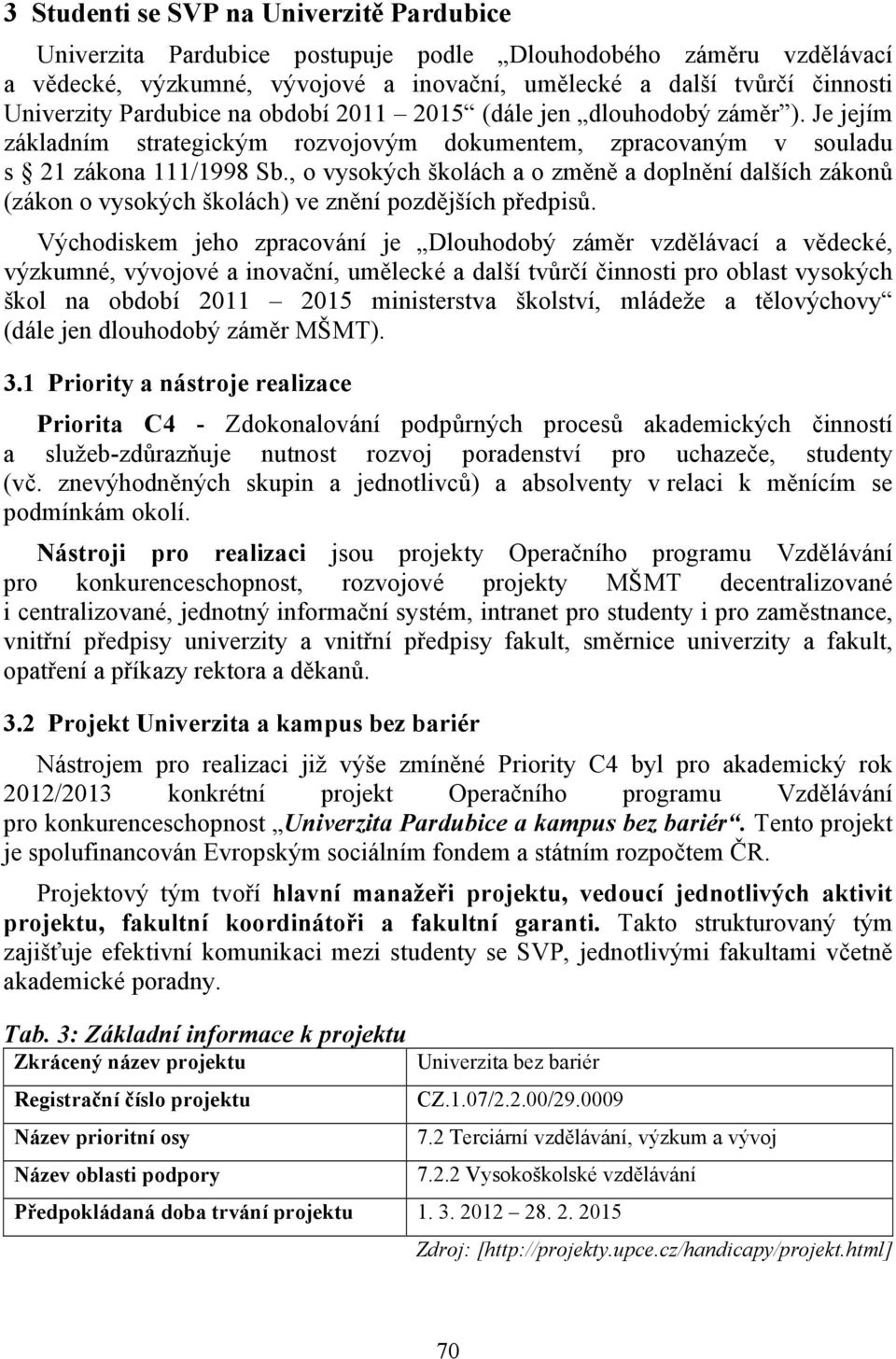 , o vysokých školách a o změně a doplnění dalších zákonů (zákon o vysokých školách) ve znění pozdějších předpisů.