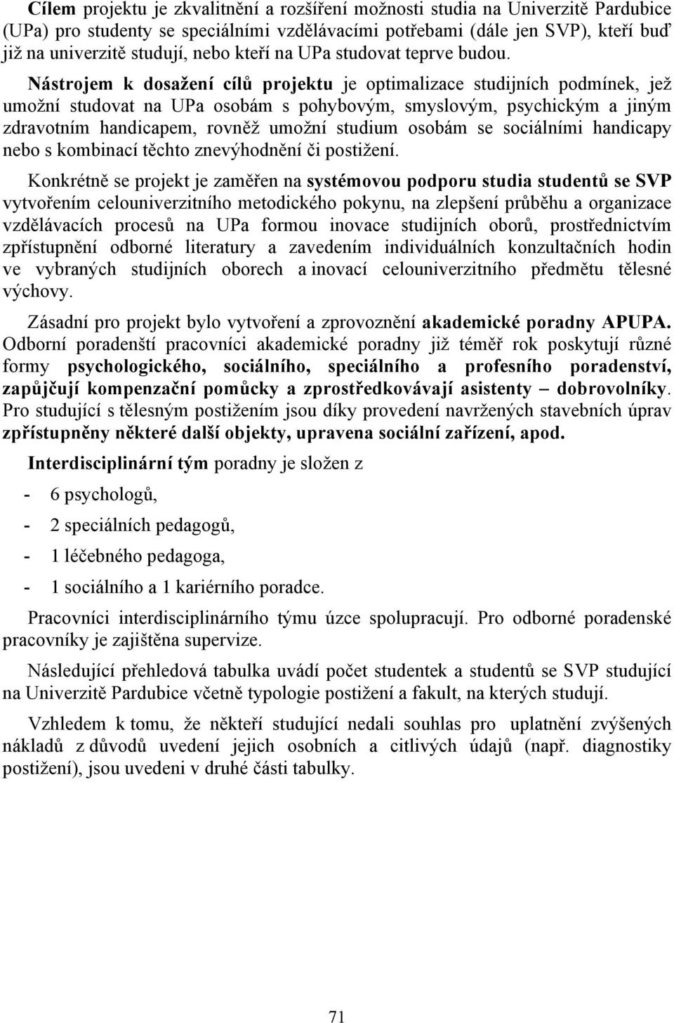 Nástrojem k dosažení cílů projektu je optimalizace studijních podmínek, jež umožní studovat na UPa osobám s pohybovým, smyslovým, psychickým a jiným zdravotním handicapem, rovněž umožní studium