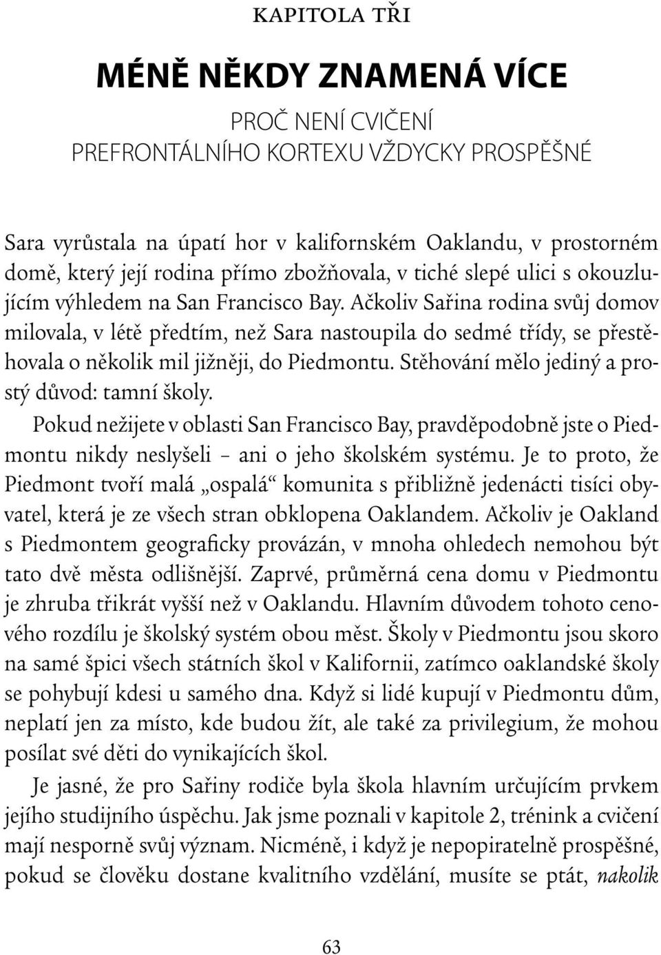 Ačkoliv Sařina rodina svůj domov milovala, v létě předtím, než Sara nastoupila do sedmé třídy, se přestěhovala o několik mil jižněji, do Piedmontu. Stěhování mělo jediný a prostý důvod: tamní školy.