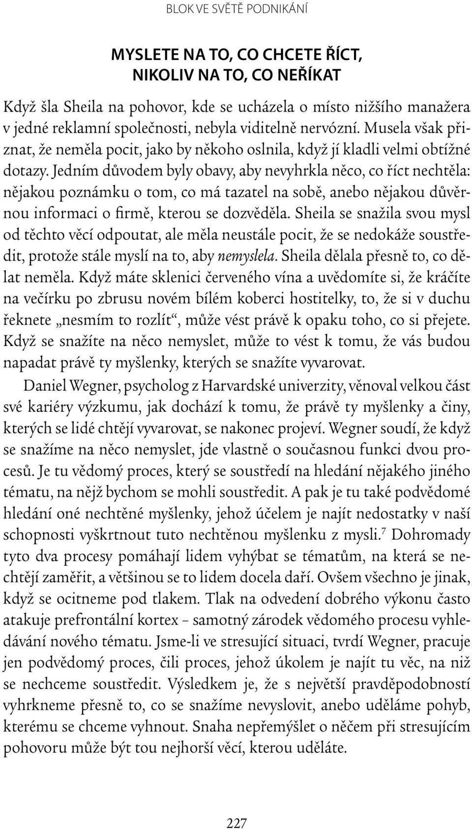 Jedním důvodem byly obavy, aby nevyhrkla něco, co říct nechtěla: nějakou poznámku o tom, co má tazatel na sobě, anebo nějakou důvěrnou informaci o firmě, kterou se dozvěděla.