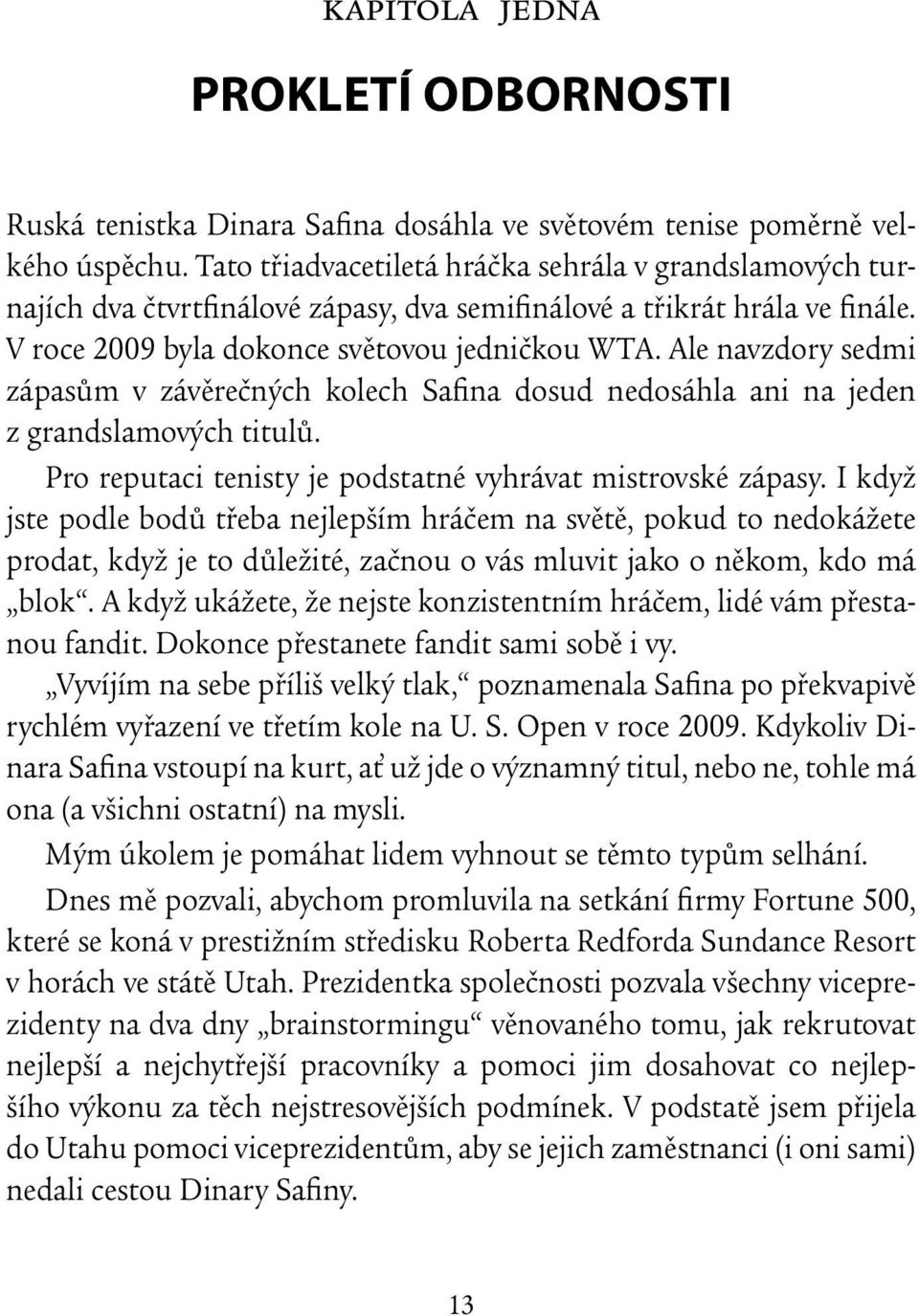 Ale navzdory sedmi zápasům v závěrečných kolech Safina dosud nedosáhla ani na jeden z grandslamových titulů. Pro reputaci tenisty je podstatné vyhrávat mistrovské zápasy.