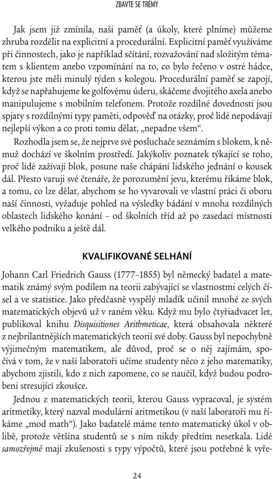 kolegou. Procedurální paměť se zapojí, když se napřahujeme ke golfovému úderu, skáčeme dvojitého axela anebo manipulujeme s mobilním telefonem.