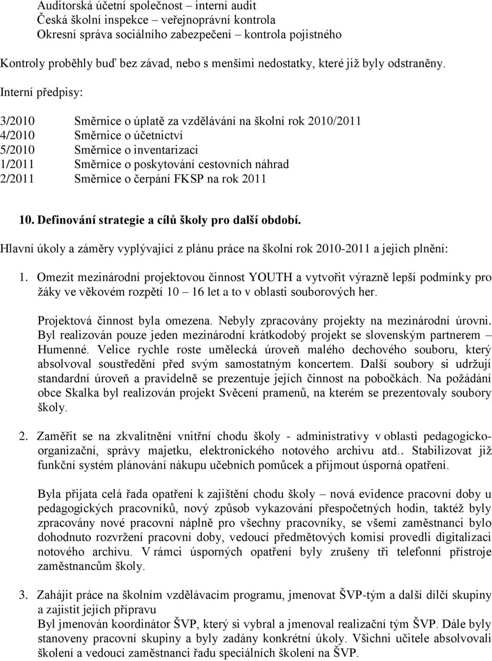 Interní předpisy: 3/2010 Směrnice o úplatě za vzdělávání na školní rok 2010/2011 4/2010 Směrnice o účetnictví 5/2010 Směrnice o inventarizaci 1/2011 Směrnice o poskytování cestovních náhrad 2/2011