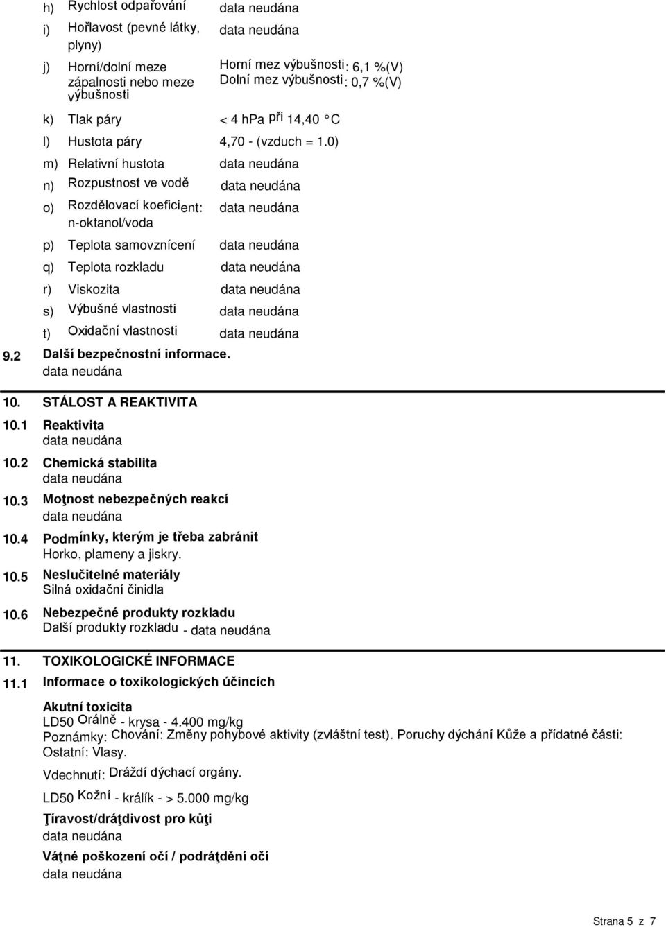 0) m) Relativní hustota n) Rozpustnost ve vodě o) Rozdělovací koeficient: n-oktanol/voda p) Teplota samovznícení q) Teplota rozkladu r) Viskozita s) Výbušné vlastnosti t) Oxidační vlastnosti 9.