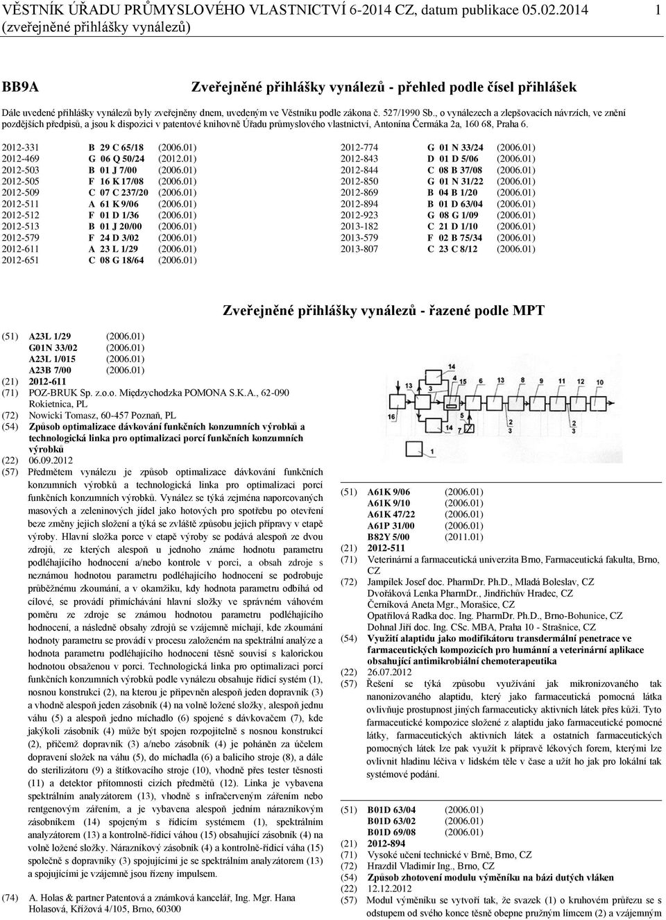 527/1990 Sb., o vynálezech a zlepšovacích návrzích, ve znění pozdějších předpisů, a jsou k dispozici v patentové knihovně Úřadu průmyslového vlastnictví, Antonína Čermáka 2a, 160 68, Praha 6.