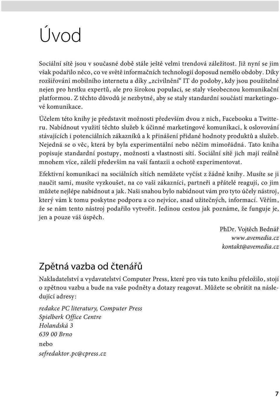 Z těchto důvodů je nezbytné, aby se staly standardní součástí marketingové komunikace. Účelem této knihy je představit možnosti především dvou z nich, Facebooku a Twitteru.