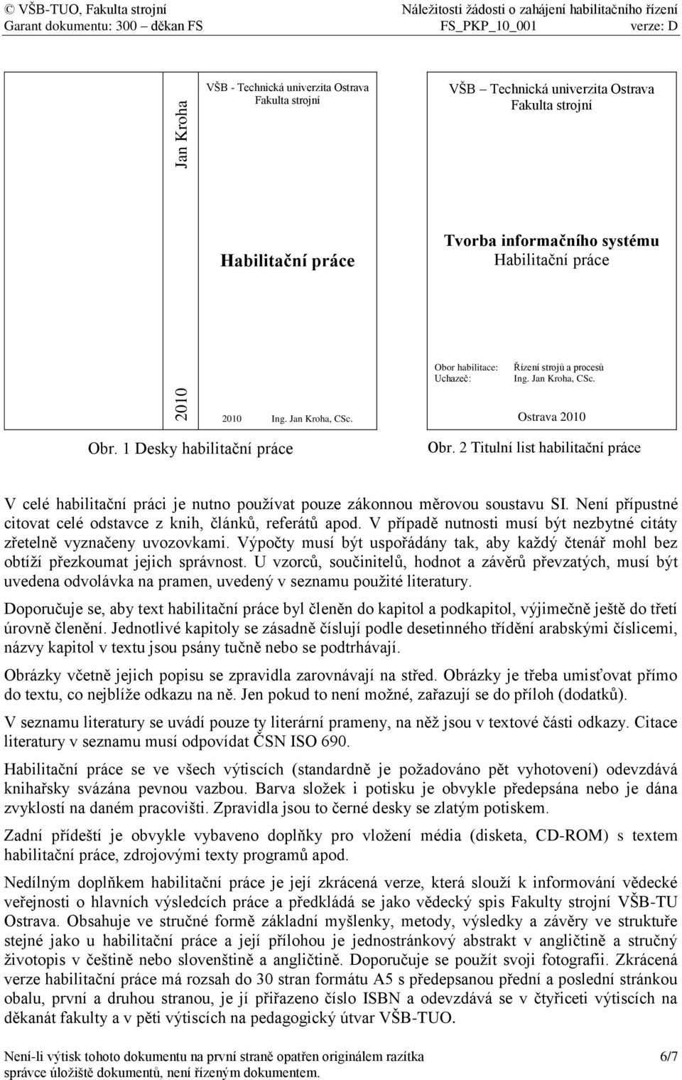 1 Desky habilitační práce Ostrava 2010 Obr. 2 Titulní list habilitační práce V celé habilitační práci je nutno používat pouze zákonnou měrovou soustavu SI.