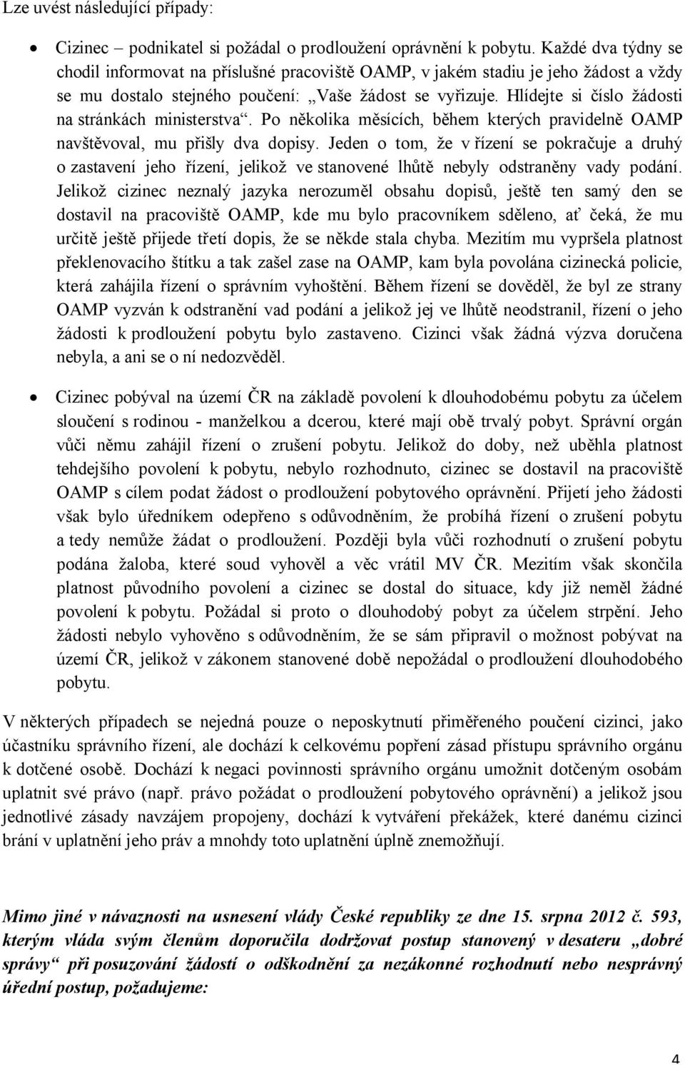 Hlídejte si číslo žádosti na stránkách ministerstva. Po několika měsících, během kterých pravidelně OAMP navštěvoval, mu přišly dva dopisy.