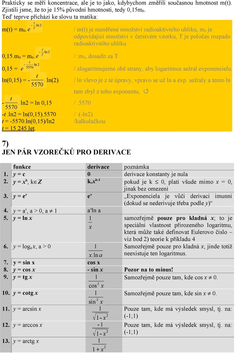 5570 ln ln() / m(t) je naměřené množství radioaktivního uhlíku, m 0 je odpovídající množství v čerstvém vzorku, T je poločas rozpadu radioaktivního uhlíku / :m 0, dosadit za T / zlogaritmujeme obě