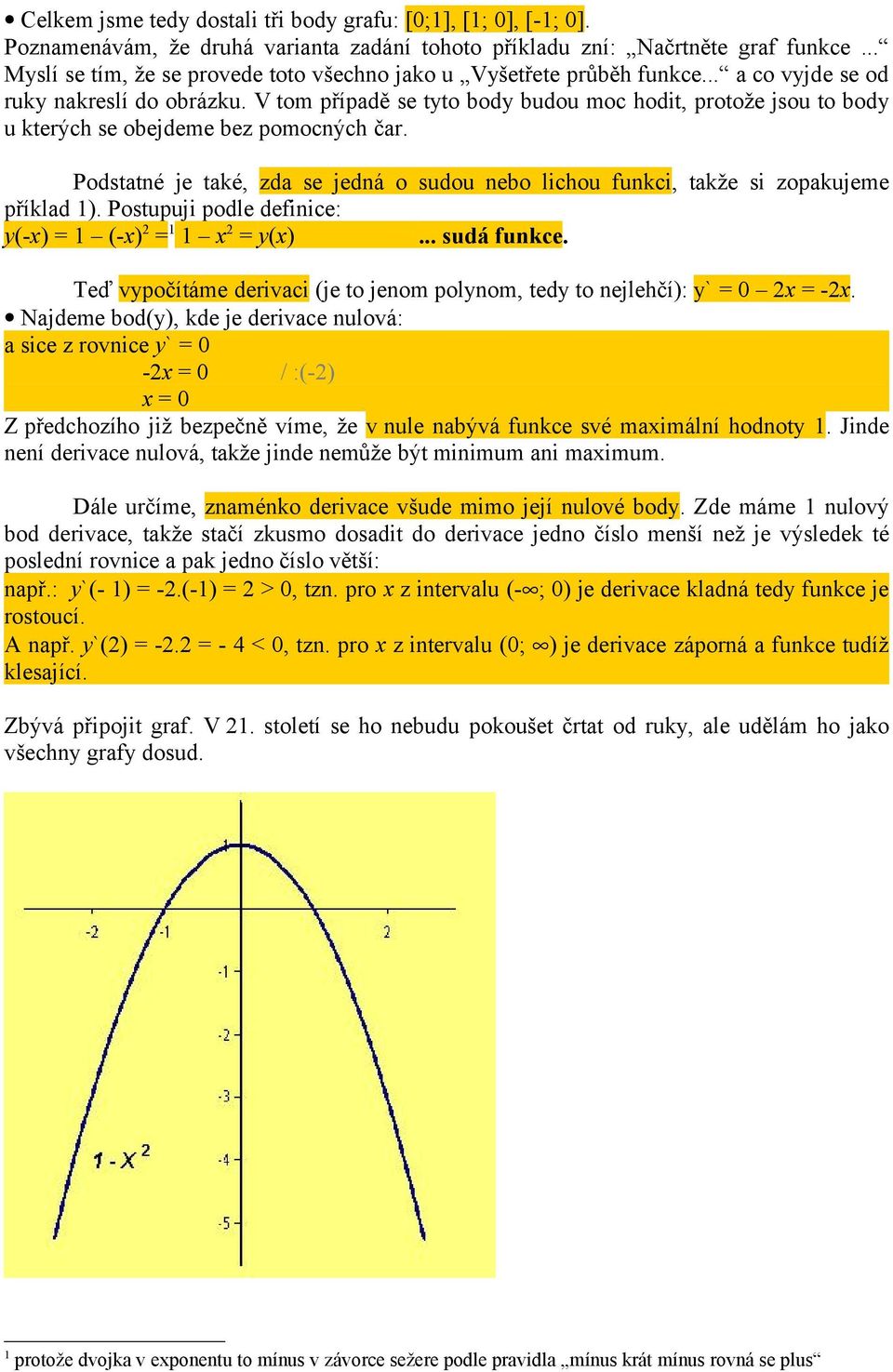 V tom případě se tyto body budou moc hodit, protože jsou to body u kterých se obejdeme bez pomocných čar. Podstatné je také, zda se jedná o sudou nebo lichou funkci, takže si zopakujeme příklad ).