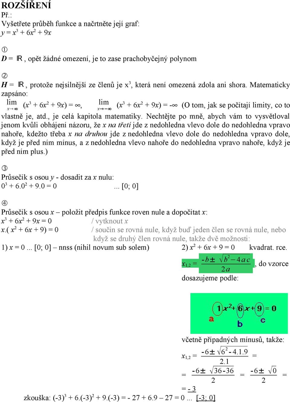 Matematicky zapsáno: lim ( + 6 + 9) =, lim ( + 6 + 9) = - (O tom, jak se počítají limity, co to vlastně je, atd., je celá kapitola matematiky.