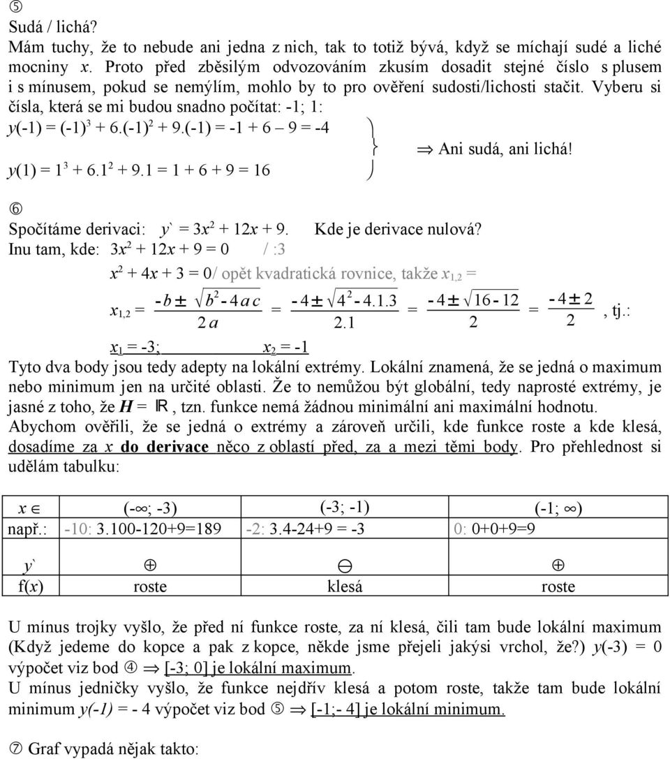 Vyberu si čísla, která se mi budou snadno počítat: -; : y(-) = (-) + 6.(-) + 9.(-) = - + 6 9 = -4 Ani sudá, ani lichá! y() = + 6. + 9. = + 6 + 9 = 6 Spočítáme derivaci: y` = + + 9.