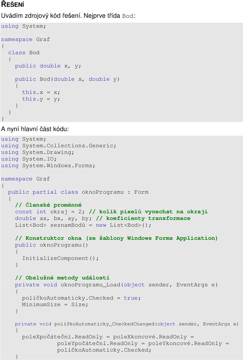 Forms; namespace Graf public partial class oknoprogramu : Form // Členské proměnné const int okraj = 2; // kolik elů vynechat na okraji double ax, bx, ay, by; // koeficienty transformace List<Bod>
