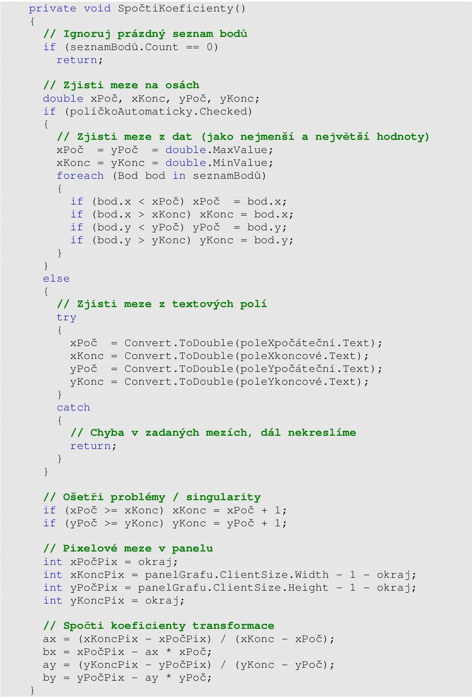 x; if (bod.x > xkonc) xkonc = bod.x; if (bod.y < ypoč) ypoč = bod.y; if (bod.y > ykonc) ykonc = bod.y; else // Zjisti meze z textových polí try xpoč = Convert.ToDouble(poleXáteční.