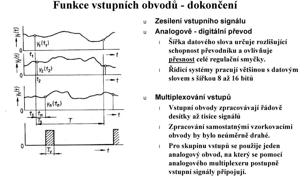 Řídicí systémy pracjí většino s datovým slovem s šířko 8 až 6 bitů Mltiplexování vstpů Vstpní obvody zpracovávají řádově desítky až