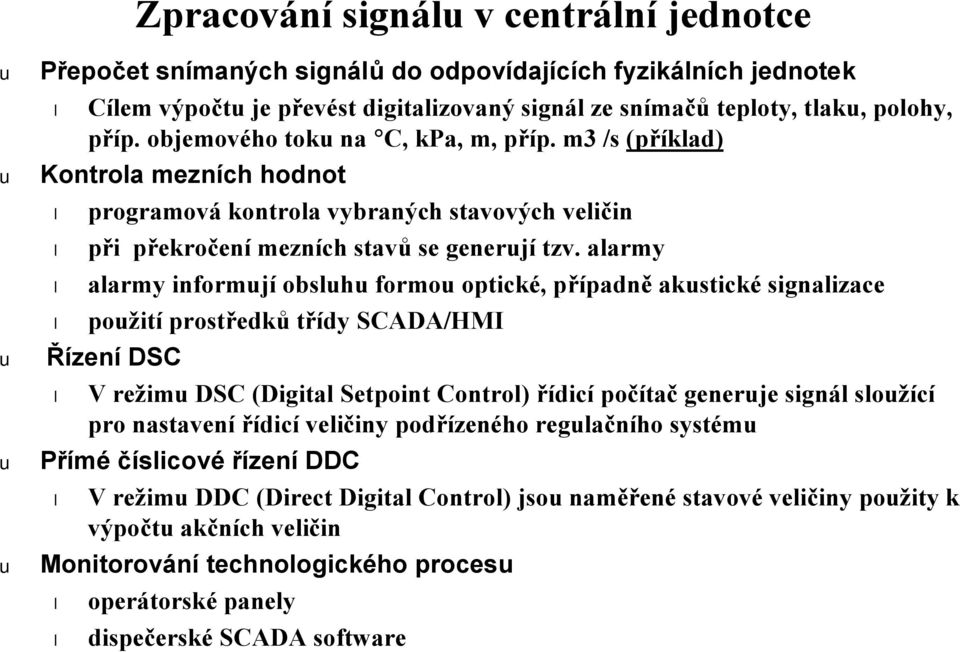 alarmy alarmy informjí obslh formo optické, případně akstické signalizace požití prostředků třídy SCADA/HMI Řízení DSC V režim DSC (Digital Setpoint Control) řídicí počítač generje signál složící pro