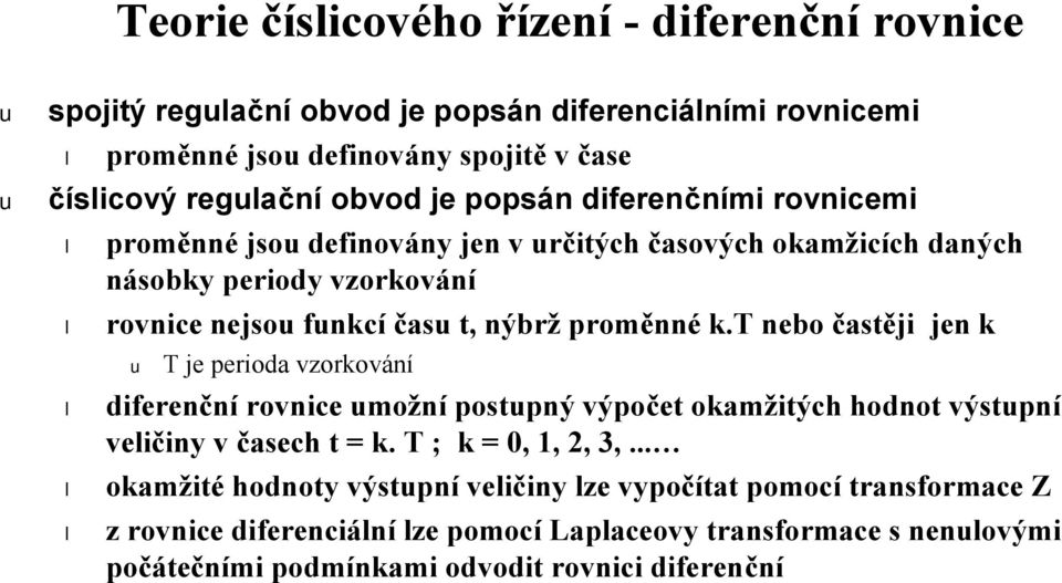 nebo častěji jen k je perioda vzorkování diferenční rovnice možní postpný výpočet okamžitých hodnot výstpní veličiny v časech t k. ; k 0,,, 3,.