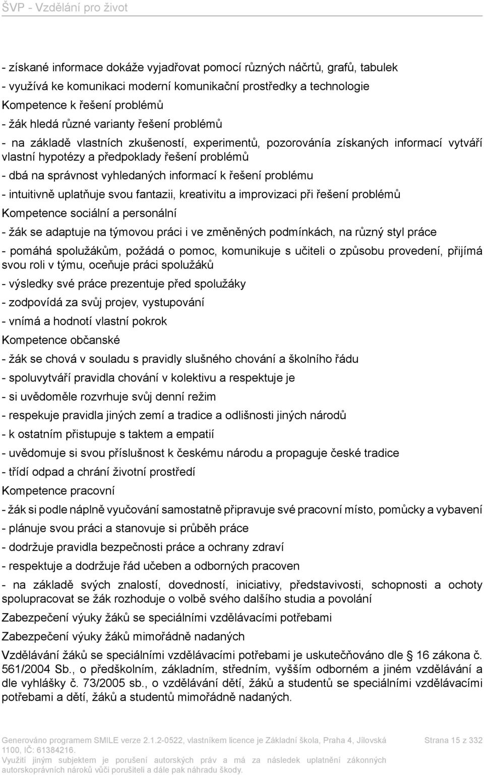 informací k řešení problému - intuitivně uplatňuje svou fantazii, kreativitu a improvizaci při řešení problémů Kompetence sociální a personální - žák se adaptuje na týmovou práci i ve změněných