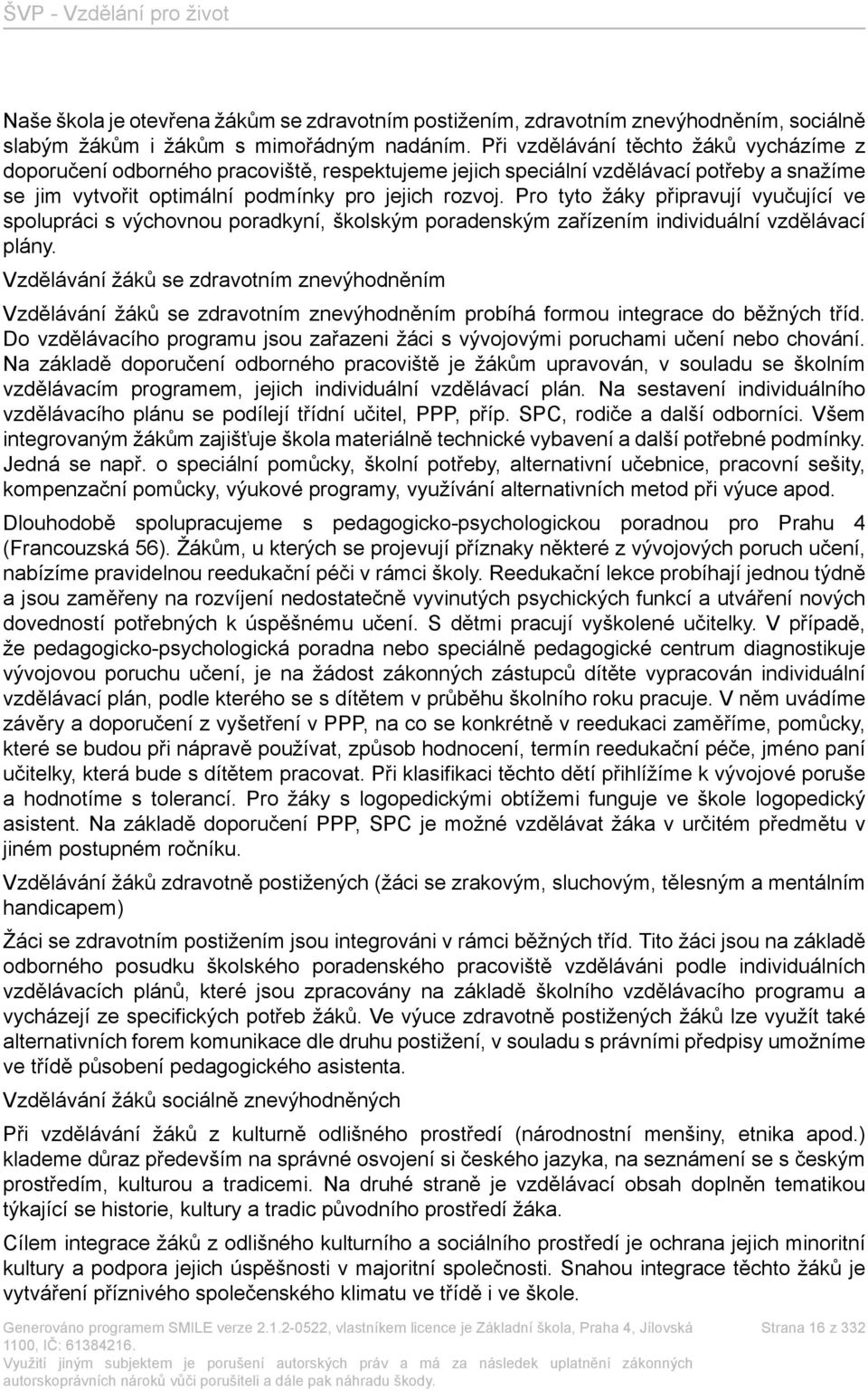 Pro tyto žáky připravují vyučující ve spolupráci s výchovnou poradkyní, školským poradenským zařízením individuální vzdělávací plány.