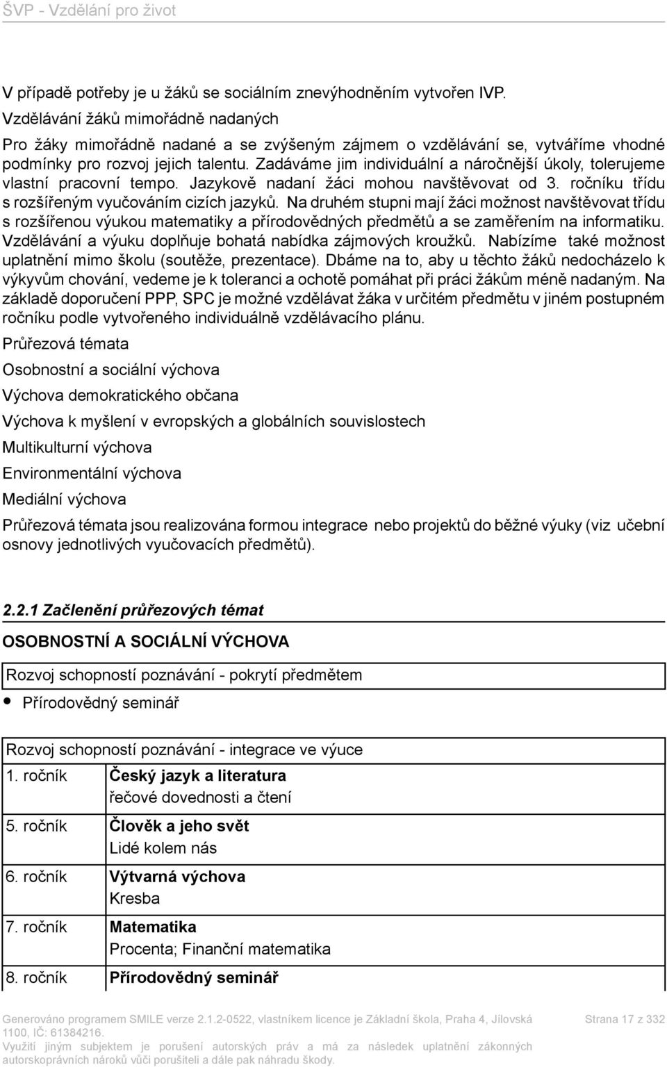 Zadáváme jim individuální a náročnější úkoly, tolerujeme vlastní pracovní tempo. Jazykově nadaní žáci mohou navštěvovat od 3. ročníku třídu s rozšířeným vyučováním cizích jazyků.