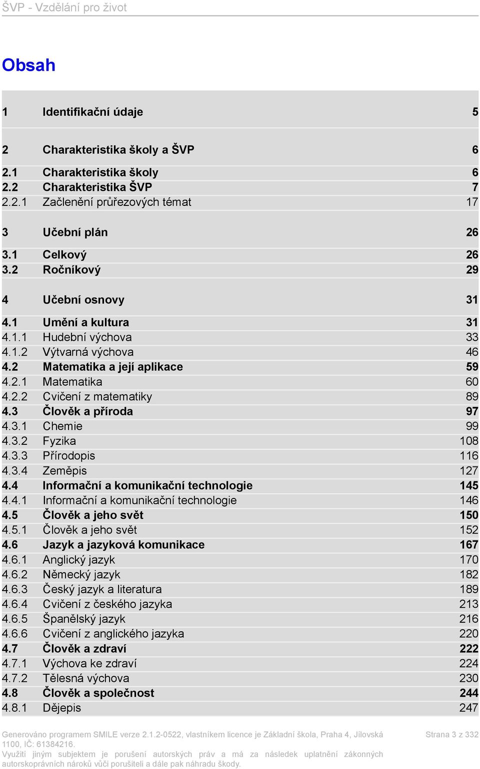 3 Člověk a příroda 97 4.3.1 Chemie 99 4.3.2 Fyzika 108 4.3.3 Přírodopis 116 4.3.4 Zeměpis 127 4.4 Informační a komunikační technologie 145 4.4.1 Informační a komunikační technologie 146 4.