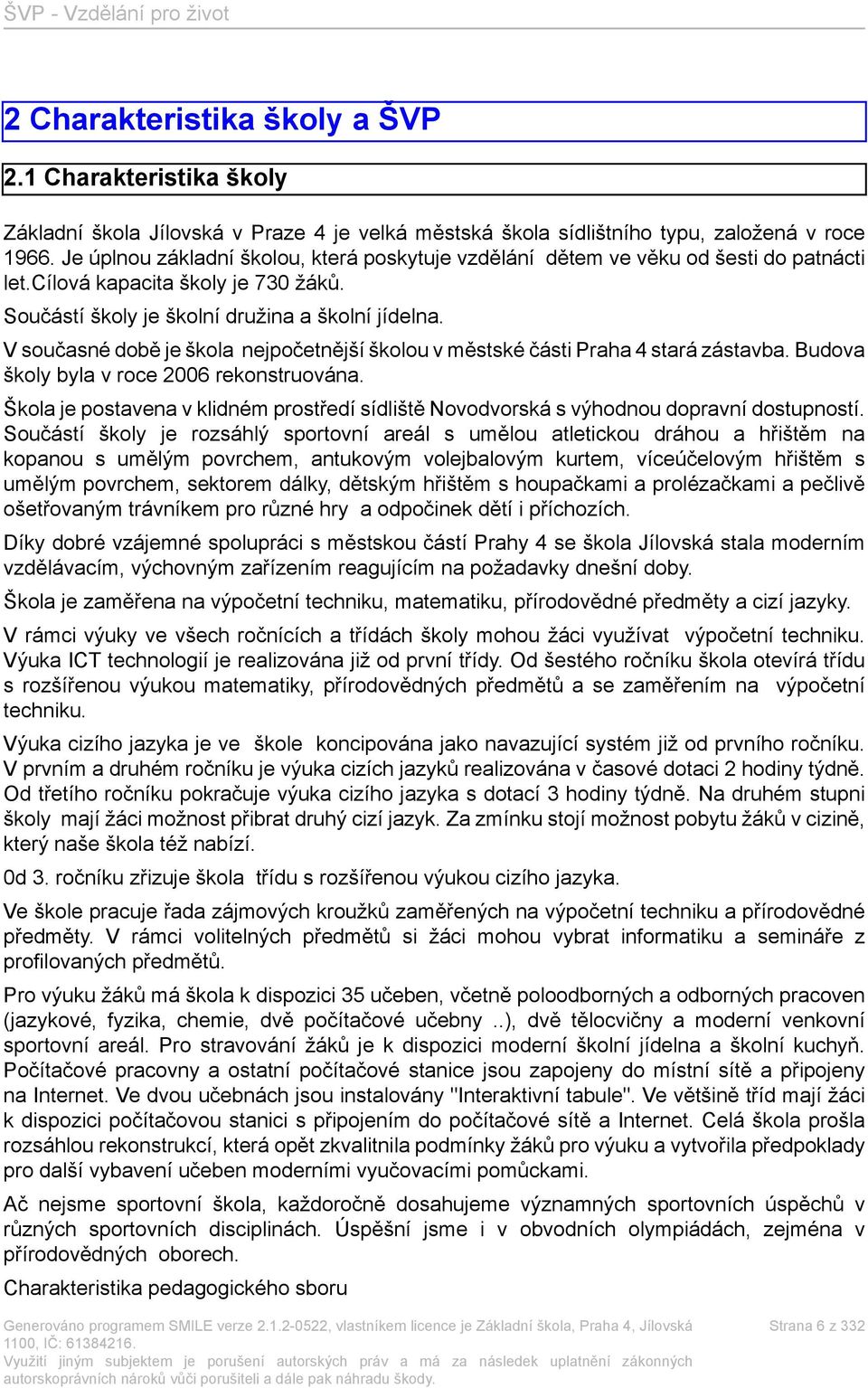 V současné době je škola nejpočetnější školou v městské části Praha 4 stará zástavba. Budova školy byla v roce 2006 rekonstruována.