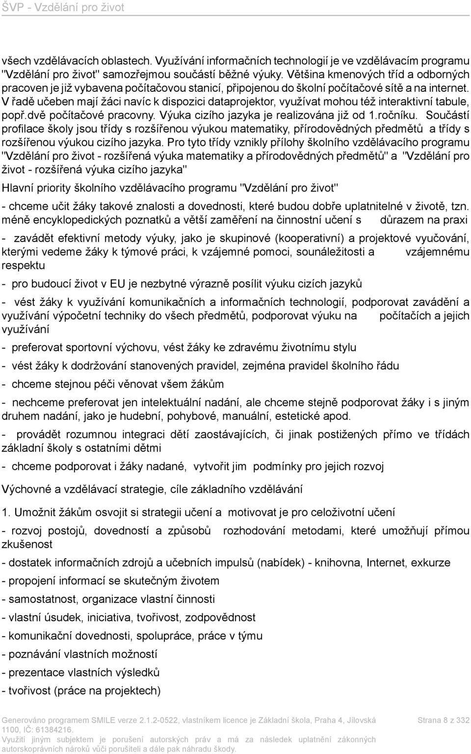 V řadě učeben mají žáci navíc k dispozici dataprojektor, využívat mohou též interaktivní tabule, popř.dvě počítačové pracovny. Výuka cizího jazyka je realizována již od 1.ročníku.