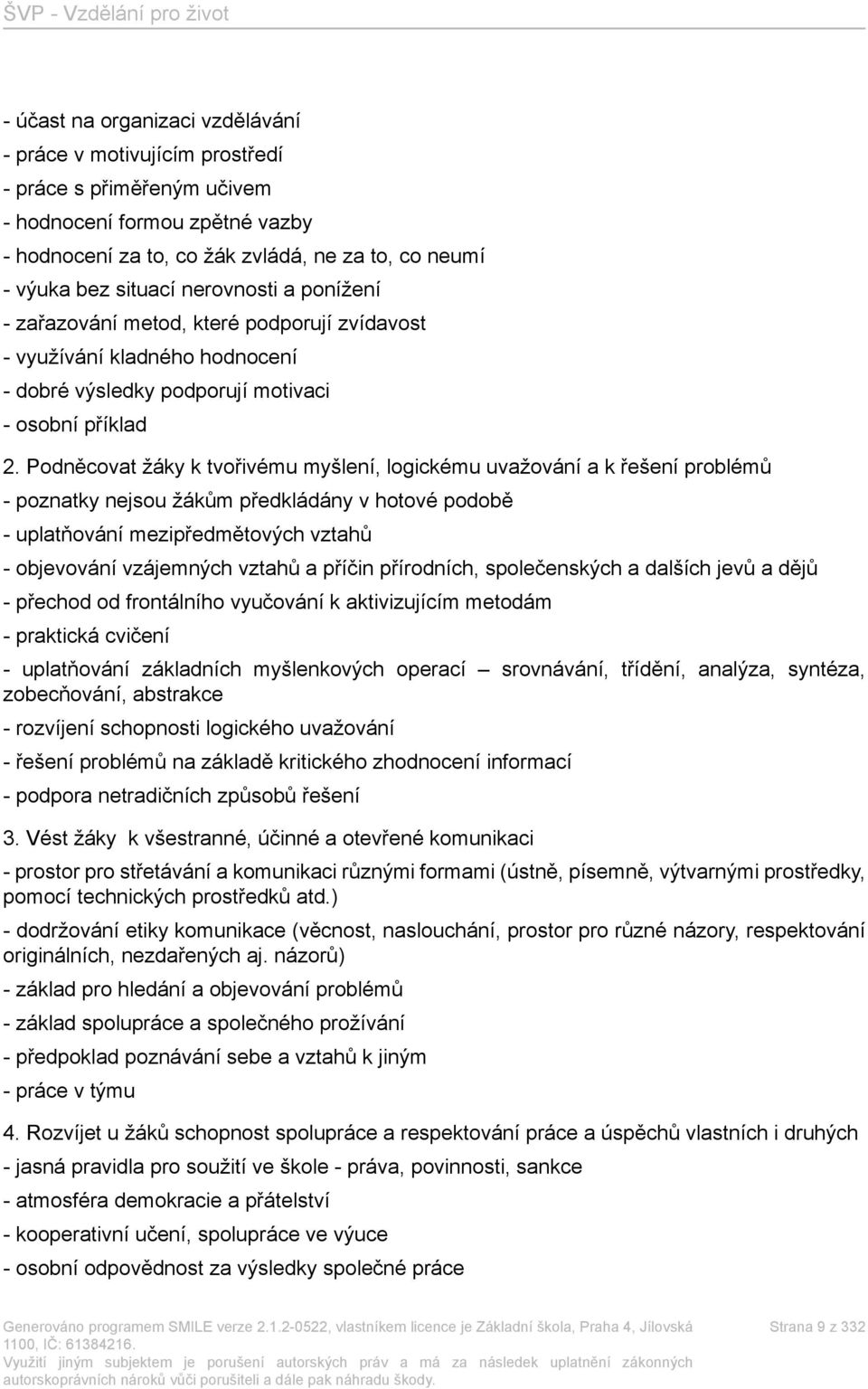 Podněcovat žáky k tvořivému myšlení, logickému uvažování a k řešení problémů - poznatky nejsou žákům předkládány v hotové podobě - uplatňování mezipředmětových vztahů - objevování vzájemných vztahů a