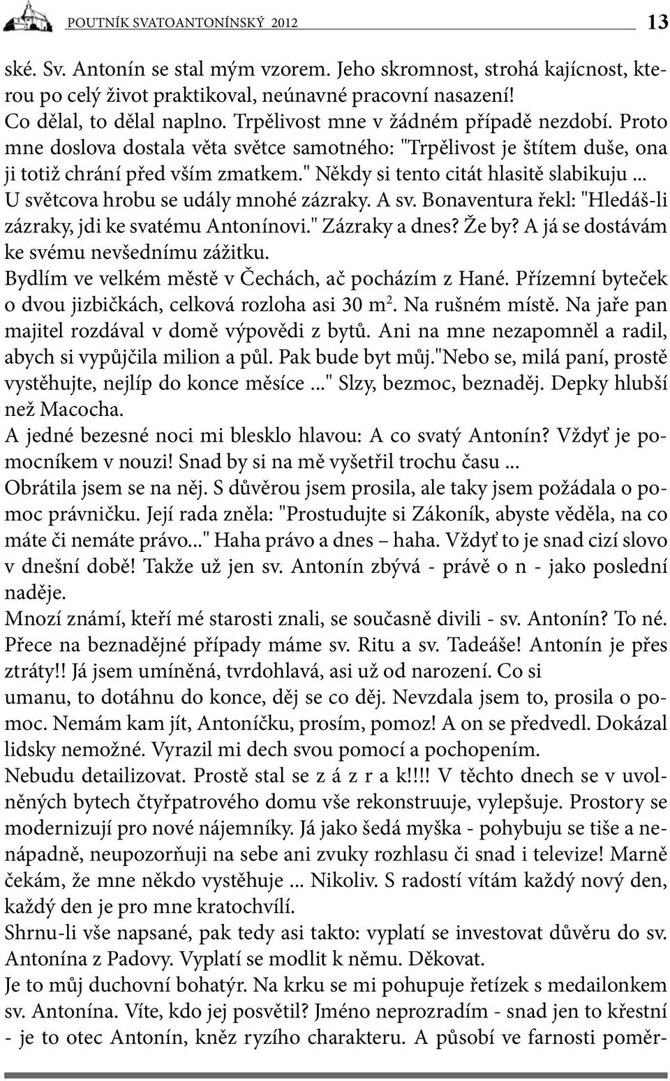 .. U světcova hrobu se udály mnohé zázraky. A sv. Bonaventura řekl: "Hledáš-li zázraky, jdi ke svatému Antonínovi." Zázraky a dnes? Že by? A já se dostávám ke svému nevšednímu zážitku.