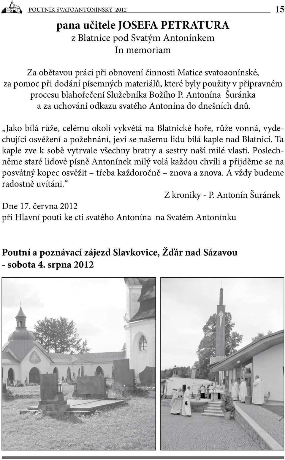 Jako bílá růže, celému okolí vykvétá na Blatnické hoře, růže vonná, vydechující osvěžení a požehnání, jeví se našemu lidu bílá kaple nad Blatnicí.